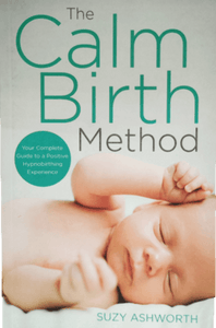 The Calm Birth Method (Revised Edition): Your Complete Guide to a Positive Hypnobirthing Experience by Suzy Ashworth