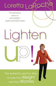 Lighten Up The Authentic and Fun Way to Lose Your Weight and your Worries by Loretta Laroche