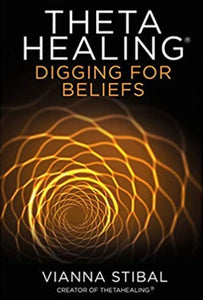 ThetaHealing®: Digging for Beliefs: How to Rewire Your Subconscious Thinking for Deep Inner Healing