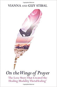 On The Wings of Prayer: The Love Story that Created the Healing Modality ThetaHealing