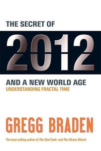 Fractal Time: The Secret of 2012 and a New World Age by Gregg Braden