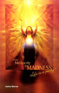 From Mediocrity to Madness Life is a Party by Aasha Warriar